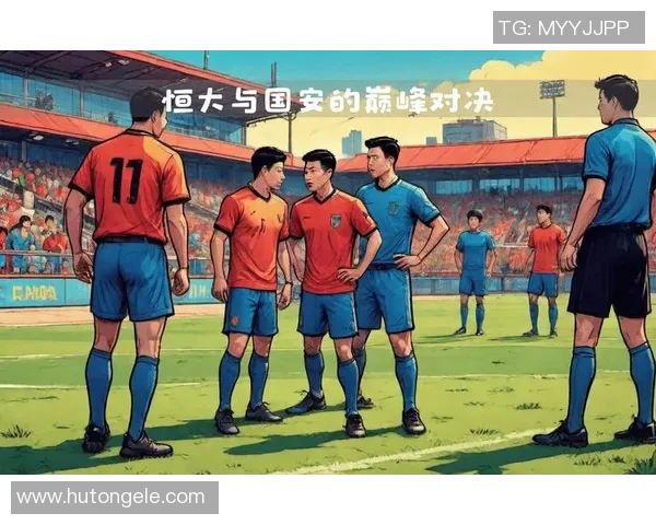 国安恒大巅峰对决首发阵容揭秘谁能赢得这场焦点之战 国安恒大巅峰对决首发阵容揭秘谁能赢得这场焦点之战